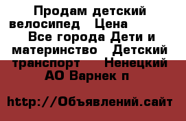 Продам детский велосипед › Цена ­ 5 000 - Все города Дети и материнство » Детский транспорт   . Ненецкий АО,Варнек п.